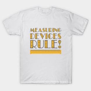 Measuring devices rule. T-Shirt